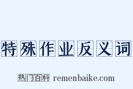 特殊作业反义词是什么意思的图片